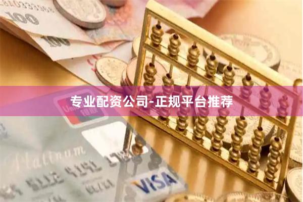 专业配资公司-正规平台推荐