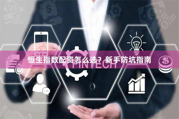 恒生指数配资怎么选？新手防坑指南